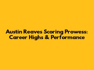 Austin Reaves' Scoring Prowess: Career Highs & Performance