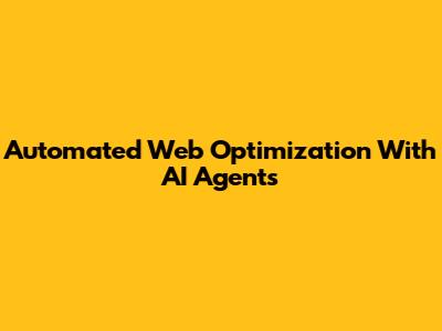 Automated Web Optimization With AI Agents