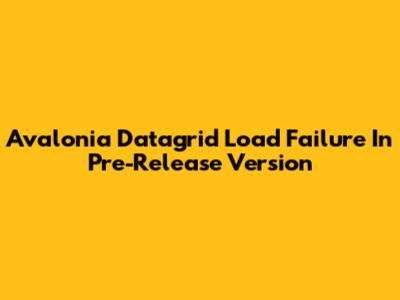 Avalonia Datagrid Load Failure In Pre-Release Version