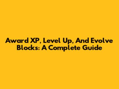 Award XP, Level Up, And Evolve Blocks: A Complete Guide