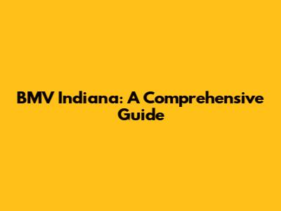 BMV Indiana: A Comprehensive Guide