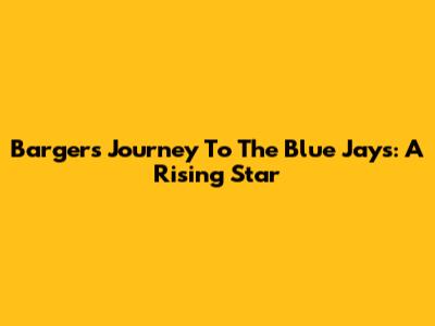 Barger's Journey To The Blue Jays: A Rising Star