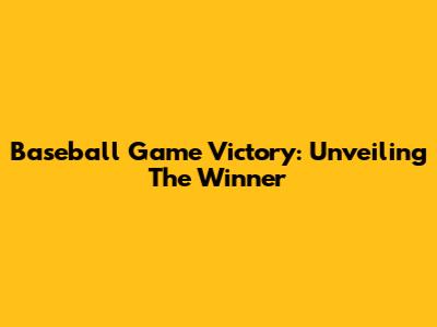 Baseball Game Victory: Unveiling The Winner