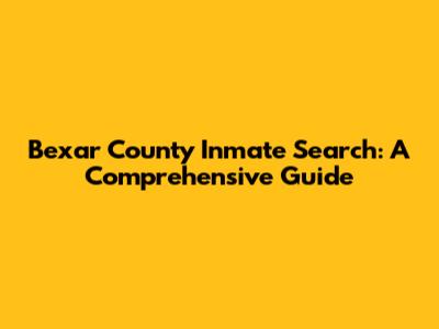 Bexar County Inmate Search: A Comprehensive Guide