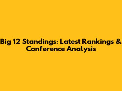 Big 12 Standings: Latest Rankings & Conference Analysis