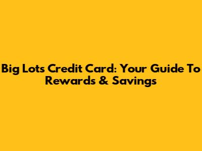 Big Lots Credit Card: Your Guide To Rewards & Savings
