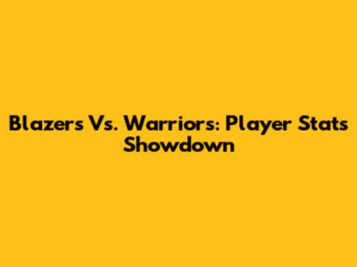 Blazers Vs. Warriors: Player Stats Showdown