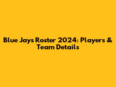 Blue Jays Roster 2024: Players & Team Details