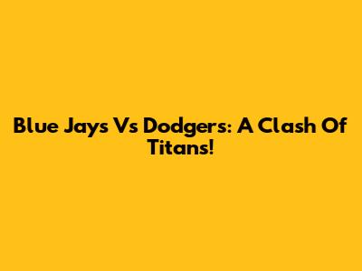 Blue Jays Vs Dodgers: A Clash Of Titans!