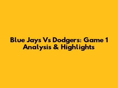 Blue Jays Vs Dodgers: Game 1 Analysis & Highlights