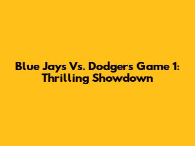 Blue Jays Vs. Dodgers Game 1: Thrilling Showdown