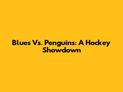 Blues Vs. Penguins: A Hockey Showdown