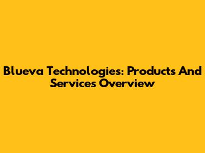 Blueva Technologies: Products And Services Overview