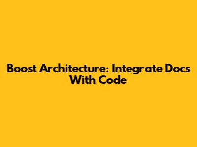 Boost Architecture: Integrate Docs With Code