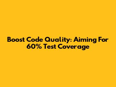 Boost Code Quality: Aiming For 60% Test Coverage