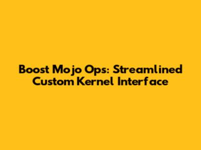 Boost Mojo Ops: Streamlined Custom Kernel Interface