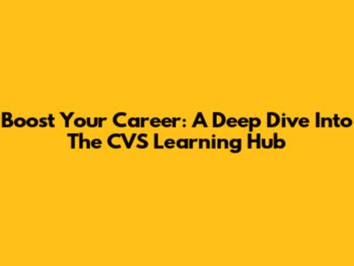 Boost Your Career: A Deep Dive Into The CVS Learning Hub