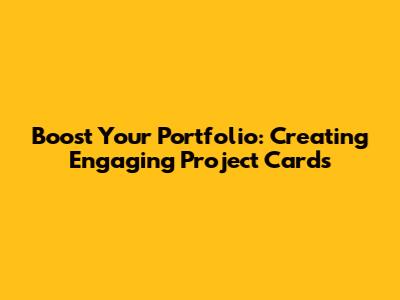 Boost Your Portfolio: Creating Engaging Project Cards