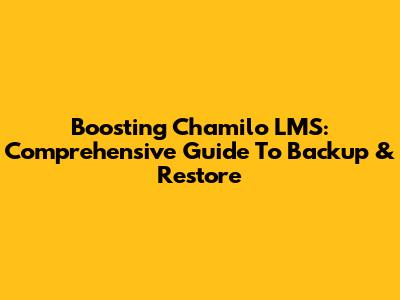 Boosting Chamilo LMS: Comprehensive Guide To Backup & Restore