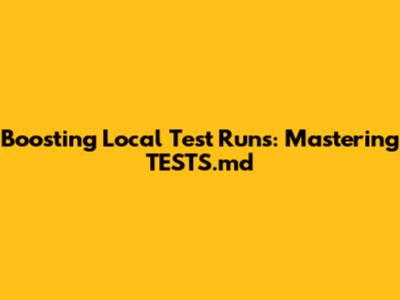 Boosting Local Test Runs: Mastering TESTS.md
