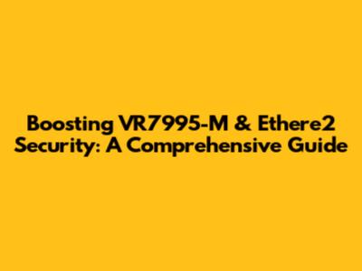 Boosting VR7995-M & Ethere2 Security: A Comprehensive Guide