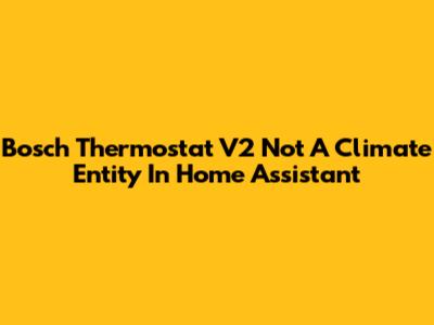 Bosch Thermostat V2 Not A Climate Entity In Home Assistant