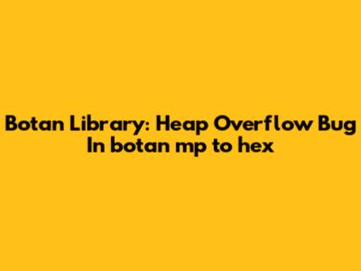 Botan Library: Heap Overflow Bug In `botan_mp_to_hex`