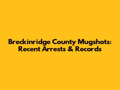 Breckinridge County Mugshots: Recent Arrests & Records
