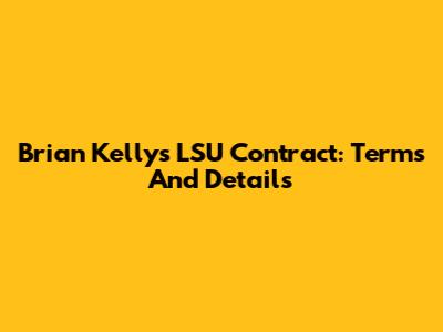 Brian Kelly's LSU Contract: Terms And Details