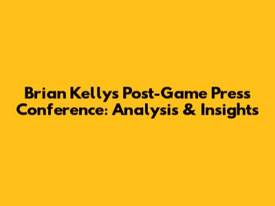 Brian Kelly's Post-Game Press Conference: Analysis & Insights