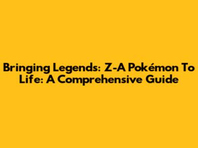 Bringing Legends: Z-A Pokémon To Life: A Comprehensive Guide