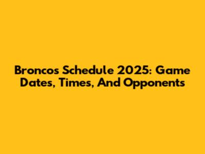 Broncos Schedule 2025: Game Dates, Times, And Opponents