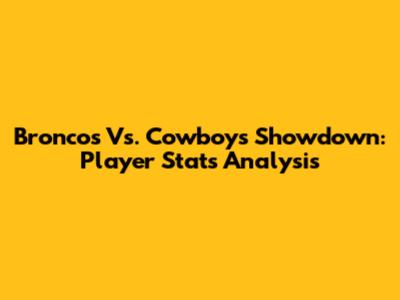 Broncos Vs. Cowboys Showdown: Player Stats Analysis