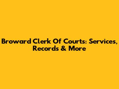 Broward Clerk Of Courts: Services, Records & More