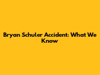 Bryan Schuler Accident: What We Know