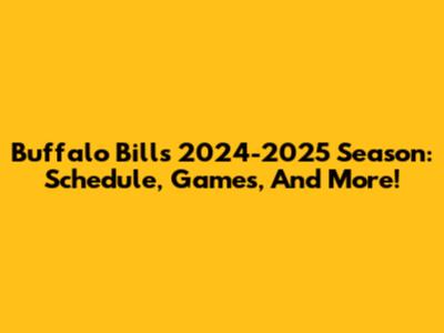 Buffalo Bills 2024-2025 Season: Schedule, Games, And More!