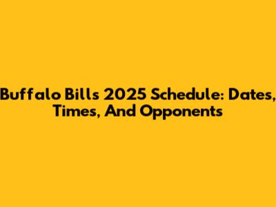 Buffalo Bills 2025 Schedule: Dates, Times, And Opponents