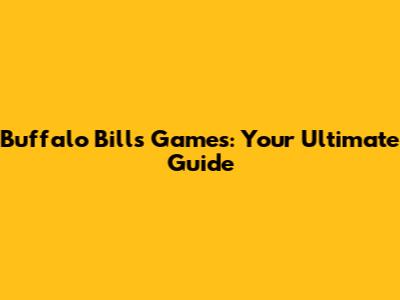 Buffalo Bills Games: Your Ultimate Guide