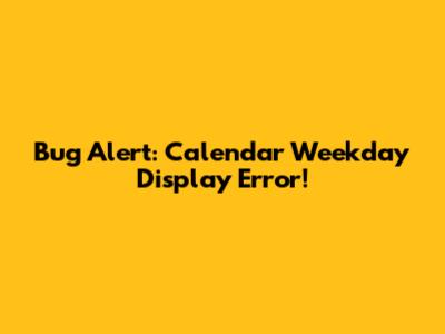 Bug Alert: Calendar Weekday Display Error!