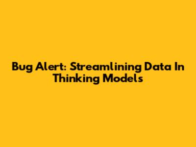 Bug Alert: Streamlining Data In Thinking Models