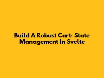 Build A Robust Cart: State Management In Svelte