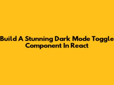 Build A Stunning Dark Mode Toggle Component In React