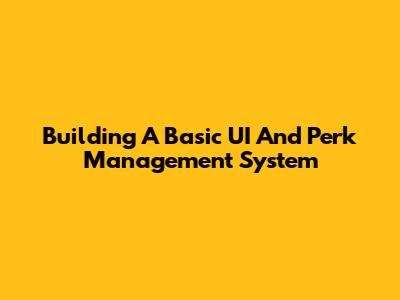 Building A Basic UI And Perk Management System