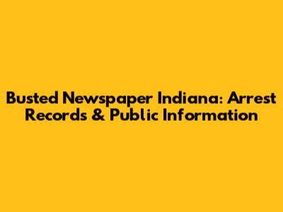 Busted Newspaper Indiana: Arrest Records & Public Information