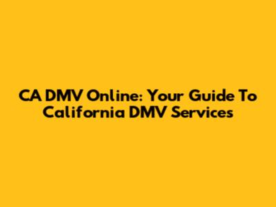 CA DMV Online: Your Guide To California DMV Services