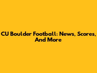 CU Boulder Football: News, Scores, And More