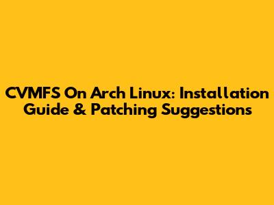CVMFS On Arch Linux: Installation Guide & Patching Suggestions