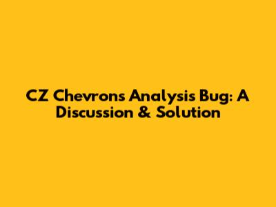 CZ Chevrons Analysis Bug: A Discussion & Solution