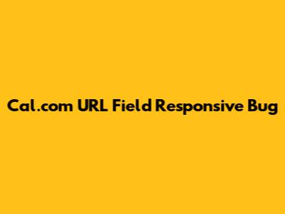 Cal.com URL Field Responsive Bug