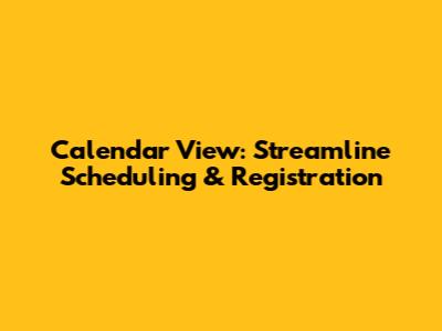 Calendar View: Streamline Scheduling & Registration